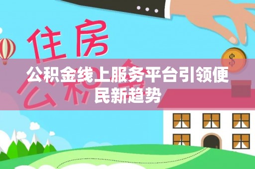 两江新区公积金线上服务平台引领便民新趋势