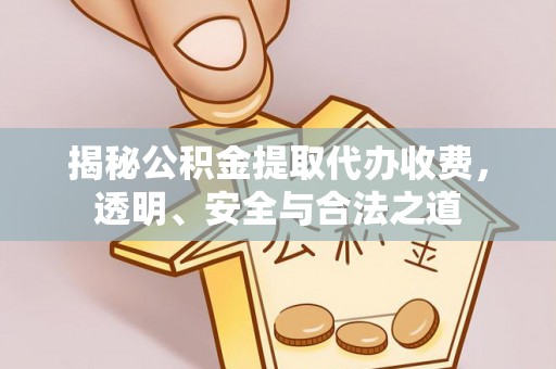 两江新区揭秘公积金提取代办收费，透明、安全与合法之道
