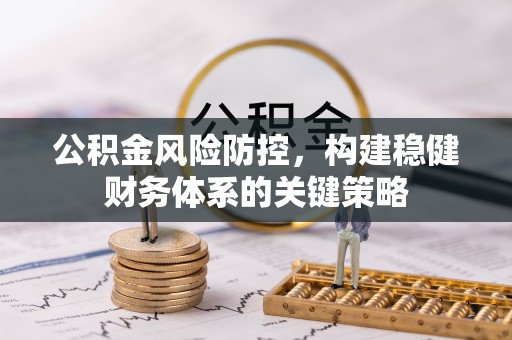 两江新区公积金风险防控，构建稳健财务体系的关键策略