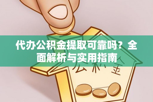 两江新区代办公积金提取可靠吗？全面解析与实用指南