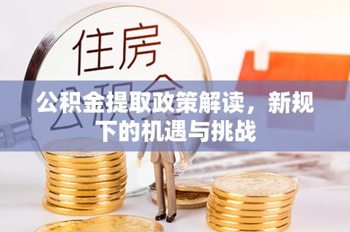 两江新区公积金提取政策解读，新规下的机遇与挑战