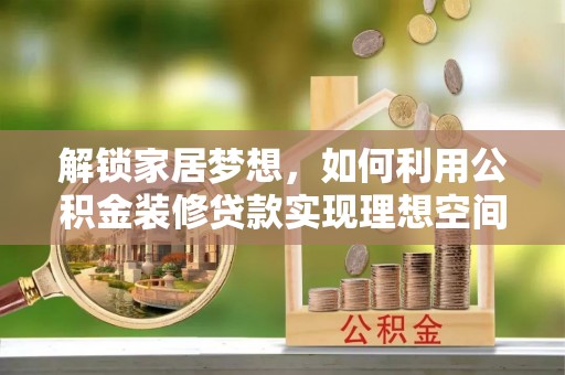 两江新区解锁家居梦想，如何利用公积金装修贷款实现理想空间
