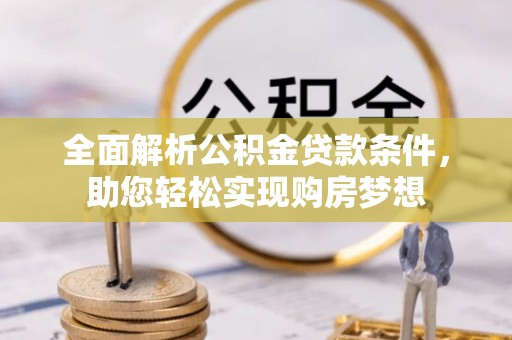 两江新区全面解析公积金贷款条件，助您轻松实现购房梦想