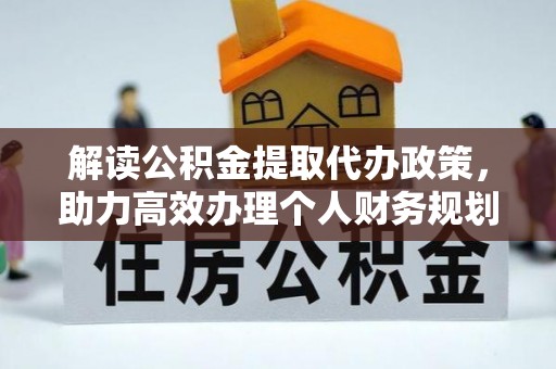 两江新区解读公积金提取代办政策，助力高效办理个人财务规划