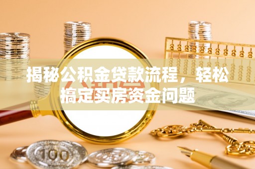 两江新区揭秘公积金贷款流程，轻松搞定买房资金问题