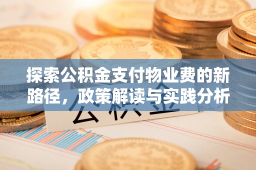 两江新区探索公积金支付物业费的新路径，政策解读与实践分析