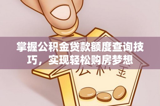 两江新区掌握公积金贷款额度查询技巧，实现轻松购房梦想