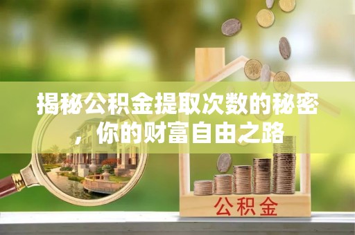 两江新区揭秘公积金提取次数的秘密，你的财富自由之路
