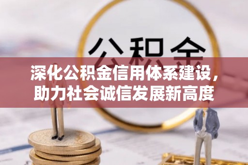 两江新区深化公积金信用体系建设，助力社会诚信发展新高度