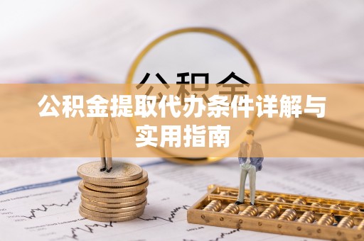 两江新区公积金提取代办条件详解与实用指南