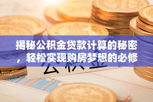 两江新区揭秘公积金贷款计算的秘密，轻松实现购房梦想的必修课