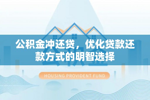 两江新区公积金冲还贷，优化贷款还款方式的明智选择