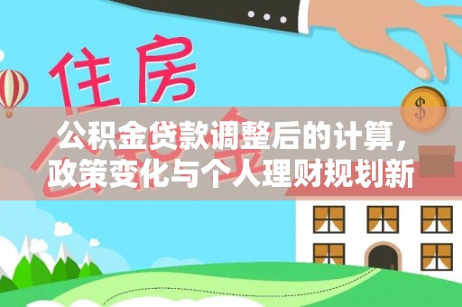 两江新区公积金贷款调整后的计算，政策变化与个人理财规划新思路
