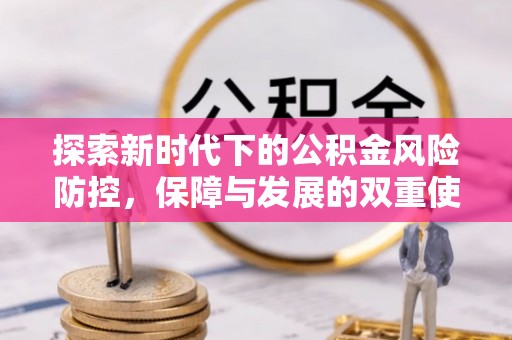 两江新区探索新时代下的公积金风险防控，保障与发展的双重使命