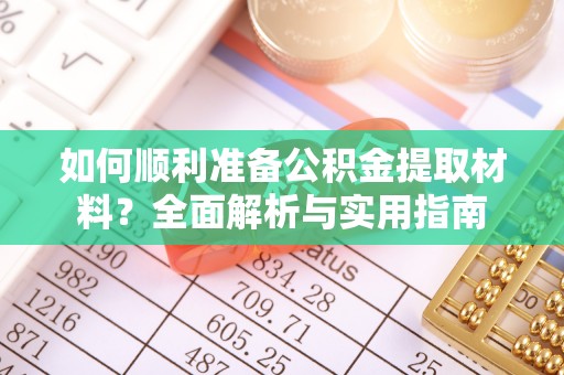 两江新区如何顺利准备公积金提取材料？全面解析与实用指南