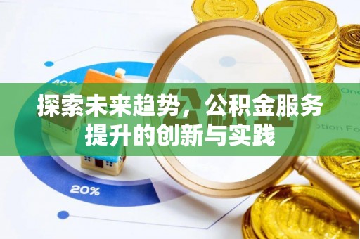 两江新区探索未来趋势，公积金服务提升的创新与实践