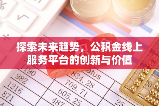两江新区探索未来趋势，公积金线上服务平台的创新与价值