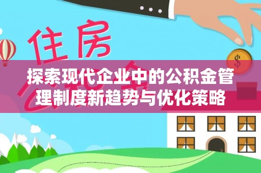 两江新区探索现代企业中的公积金管理制度新趋势与优化策略