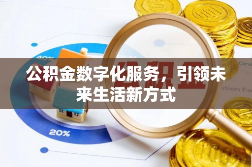 两江新区公积金数字化服务，引领未来生活新方式