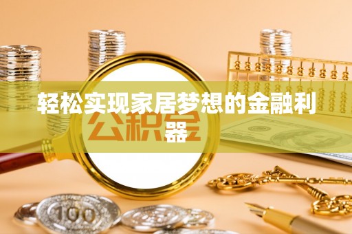 两江新区轻松实现家居梦想的金融利器