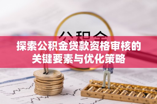 两江新区探索公积金贷款资格审核的关键要素与优化策略