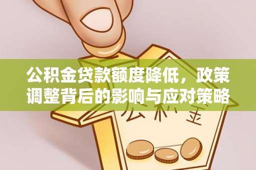 两江新区公积金贷款额度降低，政策调整背后的影响与应对策略