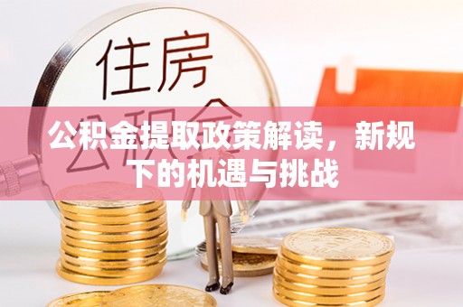 两江新区公积金提取政策解读，新规下的机遇与挑战
