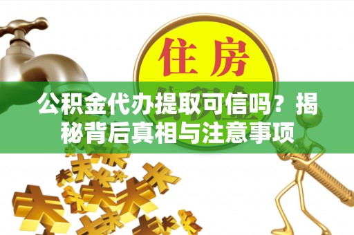 两江新区公积金代办提取可信吗？揭秘背后真相与注意事项