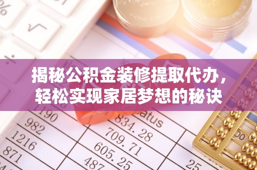 两江新区揭秘公积金装修提取代办，轻松实现家居梦想的秘诀