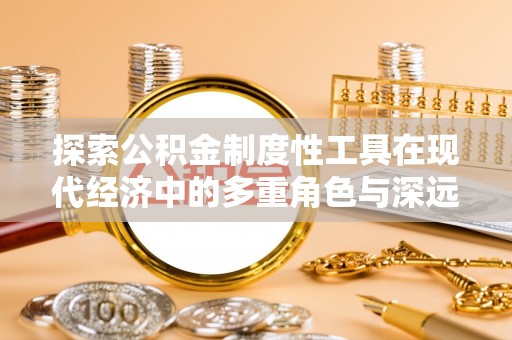 两江新区探索公积金制度性工具在现代经济中的多重角色与深远影响