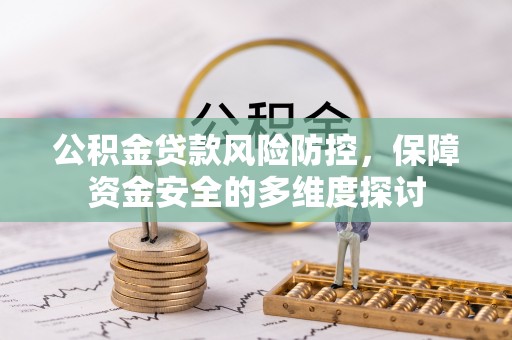 两江新区公积金贷款风险防控，保障资金安全的多维度探讨