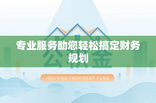 两江新区专业服务助您轻松搞定财务规划
