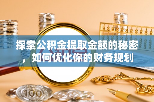 两江新区探索公积金提取金额的秘密，如何优化你的财务规划