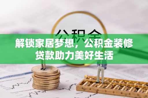 两江新区解锁家居梦想，公积金装修贷款助力美好生活