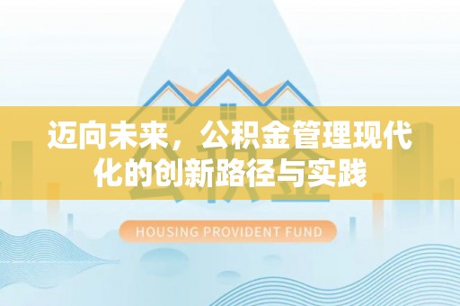 两江新区迈向未来，公积金管理现代化的创新路径与实践