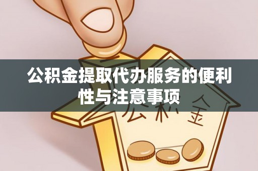 两江新区公积金提取代办服务的便利性与注意事项