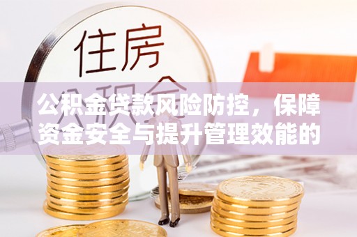 两江新区公积金贷款风险防控，保障资金安全与提升管理效能的多维度探索