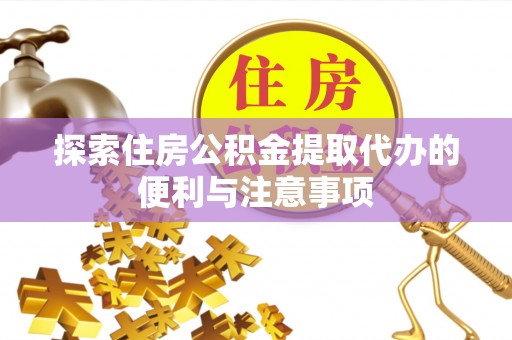 两江新区探索住房公积金提取代办的便利与注意事项