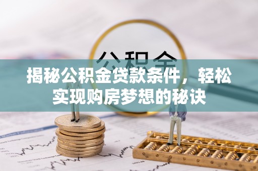 两江新区揭秘公积金贷款条件，轻松实现购房梦想的秘诀