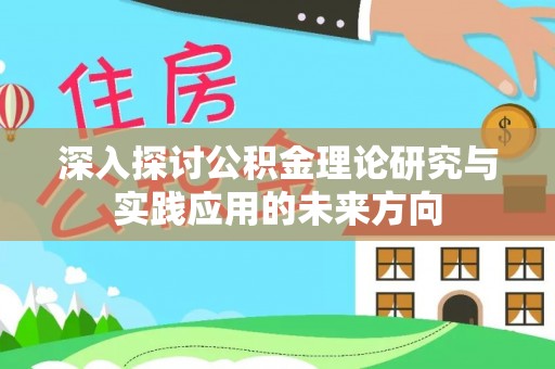 两江新区深入探讨公积金理论研究与实践应用的未来方向