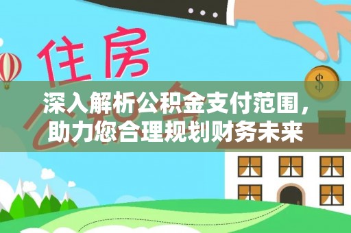 两江新区深入解析公积金支付范围，助力您合理规划财务未来