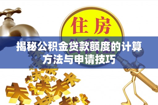 两江新区揭秘公积金贷款额度的计算方法与申请技巧