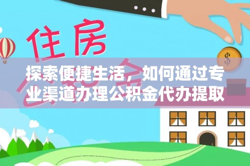 两江新区探索便捷生活，如何通过专业渠道办理公积金代办提取业务