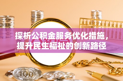 两江新区探析公积金服务优化措施，提升民生福祉的创新路径