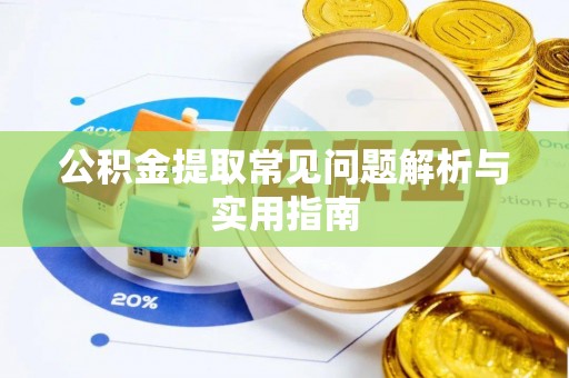 两江新区公积金提取常见问题解析与实用指南