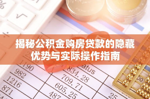 两江新区揭秘公积金购房贷款的隐藏优势与实际操作指南