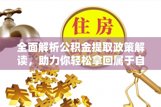 两江新区全面解析公积金提取政策解读，助力你轻松拿回属于自己的钱