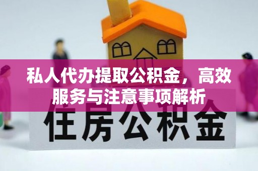 两江新区私人代办提取公积金，高效服务与注意事项解析