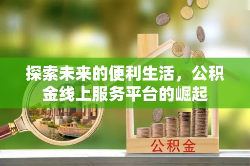 两江新区探索未来的便利生活，公积金线上服务平台的崛起