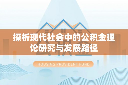 两江新区探析现代社会中的公积金理论研究与发展路径